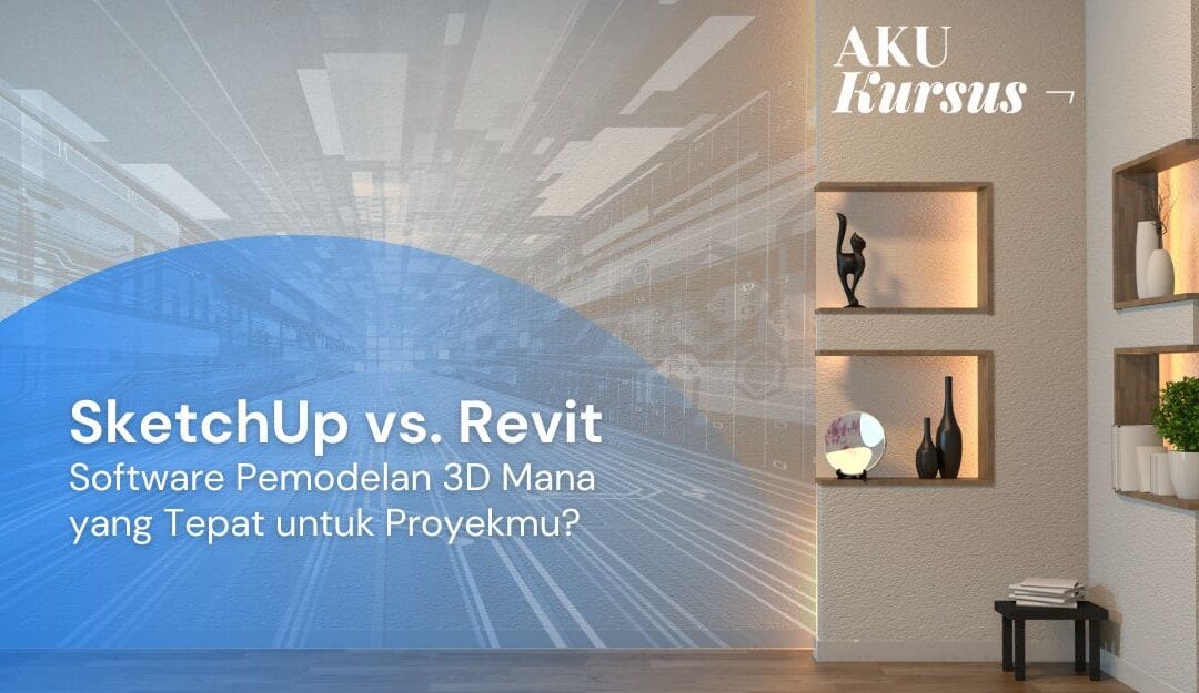 SketchUp vs. Revit: Software Pemodelan 3D Mana yang Tepat untuk Proyekmu?