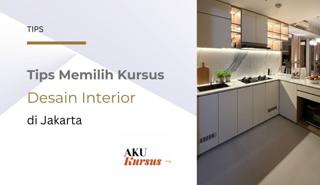 Jangan Asal, Begini Tips Memilih Kursus Desain Interior di Jakarta